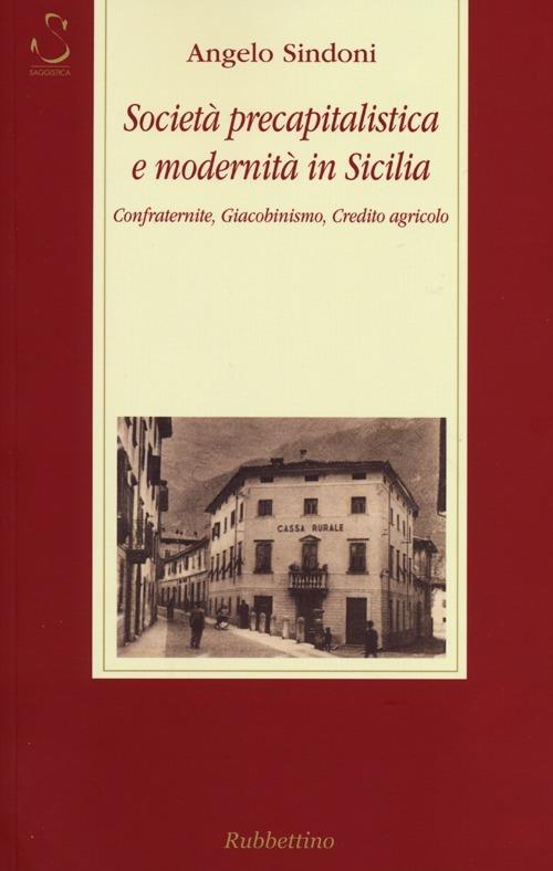 Società precapitalistica e modernità in Sicilia. Confraternite, giacobinismo, credito agricolo - Angelo Sindoni - copertina