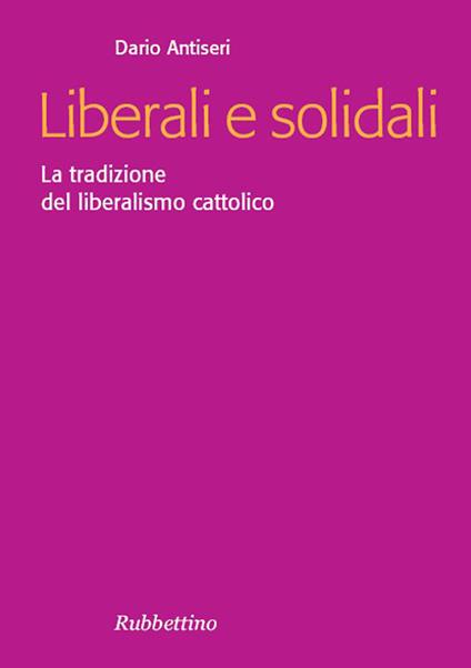 Liberali e solidali. La tradizione del liberalismo cattolico - Dario Antiseri - ebook