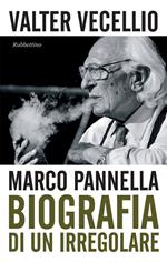 Marco Pannella. Biografia di un irregolare