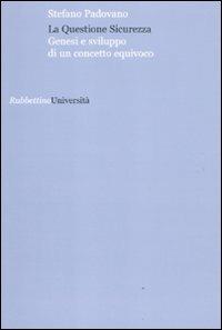 La questione sicurezza. Genesi e sviluppo di un concetto equivoco - Stefano Padovano - copertina