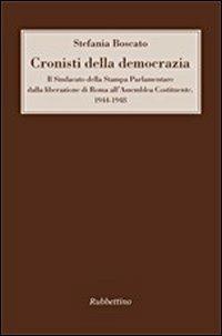 Cronisti della democrazia. Il sindacato della Stampa Parlamentare dalla liberazione di Roma all'Assemblea Costituente. 1944-1948 - Stefania Boscato - copertina