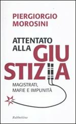 Attentato alla giustizia. Magistrati, mafie e impunità