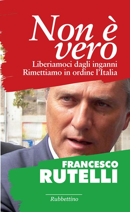 Non è vero. Liberiamoci dagli inganni. Rimettiamo in ordine l'Italia - Francesco Rutelli - ebook