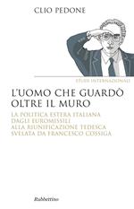 L' uomo che guardò oltre il muro. La politica estera italiana dagli euromissili alla riunificazione tedesca svelata da Francesco Cossiga