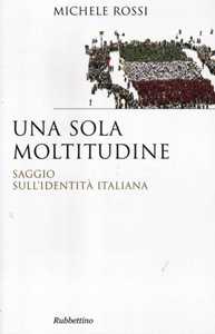 Libro Una sola moltitudine. Saggio sull'identità italiana Michele Rossi