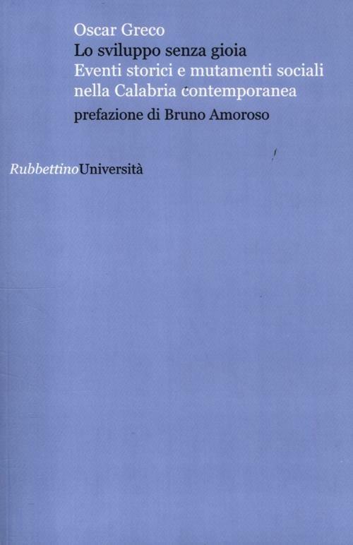 Lo sviluppo senza gioia. Eventi storici e mutamenti sociali nella Calabria contemporanea - Oscar Greco - copertina