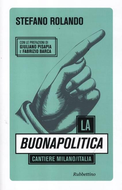 La buonapolitica. Cantiere Milano/Italia - Stefano Rolando - copertina