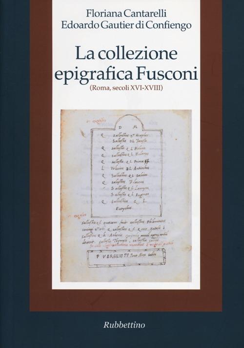 La collezione epigrafica Fusconi. Roma, secoli XVI-XVIII - Floriana Cantarelli,Edoardo Gautier Di Confiengo - copertina