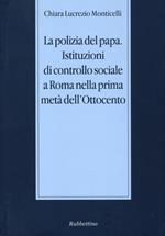 La polizia del papa. Istituzioni di controllo sociale a Roma nella prima metà dell'Ottocento