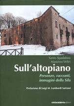 Sull'altopiano. Presenze, racconti, immagini della Sila