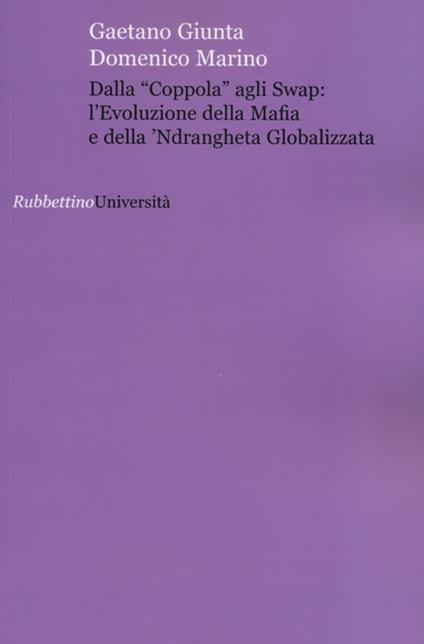 Dalla «coppola» agli swap: l'evoluzione della mafia e della 'ndrangheta globalizzata - Gaetano Giunta,Domenico Marino - copertina