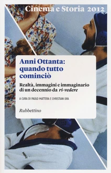 Cinema e storia (2012). Vol. 1: Anni Ottanta: quando tutto cominciò. Realtà, immagini e immaginario di un decennio da ri-vedere. - copertina