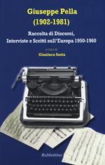 Giuseppe Pella (1902-1981). Raccolta di discorsi, interviste e scrittisull'Europa 1950-1960