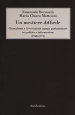 Un mestiere difficile. Giornalismo e Associazione stampa parlamentare tra politica e informazione (1948-1971)