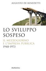 Lo sviluppo sospeso. Il mezzogiorno e l'impresa pubblica (1948-1973)