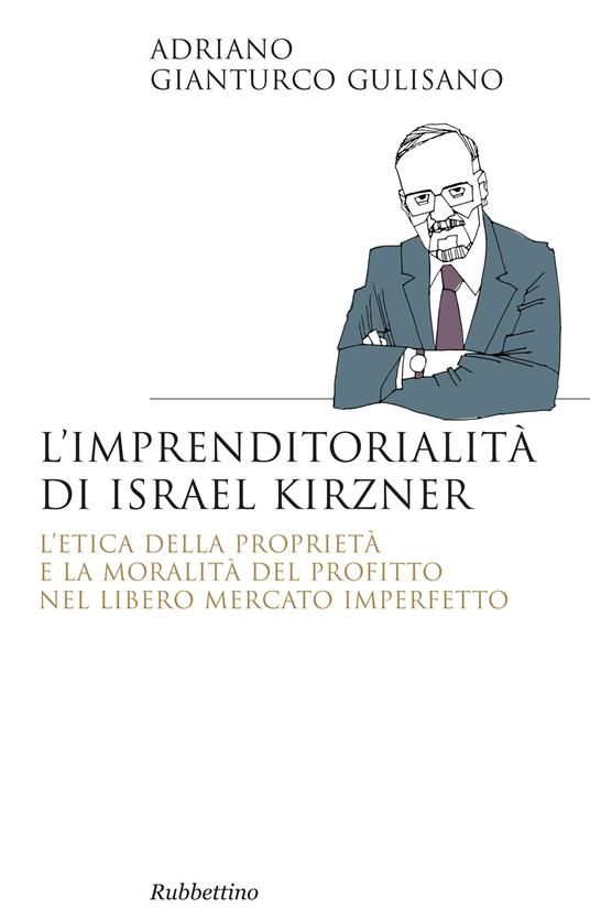 L' imprenditorialità di Israel Kirzner. L'etica della propietà e la moralità del profitto nel libero mercato imperfetto - Adriano Gianturco Gulisano - ebook