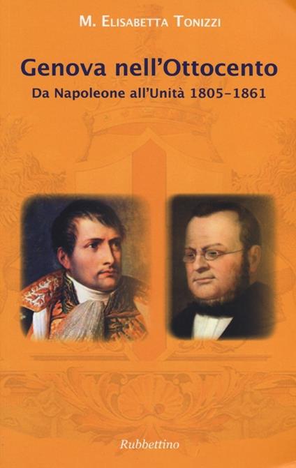 Genova nell'Ottocento. Da Napoleone all'Unità 1805-1861 - M. Elisabetta Tonizzi - copertina