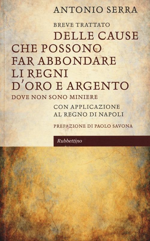 Breve trattato delle cause che possono far abbondare li regni d'oro e d'argento dove non sono miniere. Con applicazione al Regno di Napoli - Antonio Serra - copertina