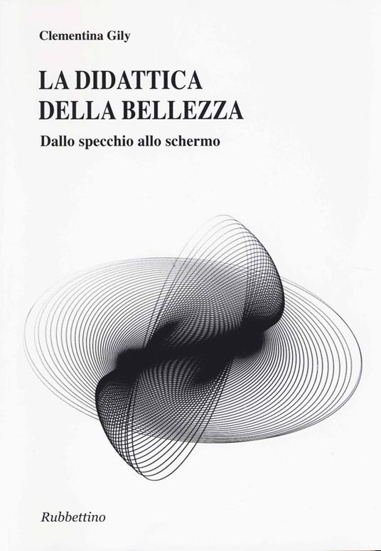 La didattica della bellezza. Dallo specchio allo schermo - Clementina Gily - copertina