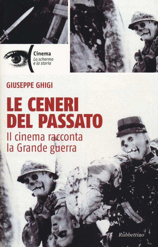 Le ceneri del passato. Il cinema racconta la Grande guerra - Giuseppe Ghigi - copertina