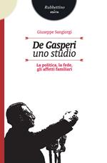 De Gasperi, uno studio. La politica, la fede, gli affetti familiari