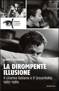 Libro La dirompente illusione. Il cinema italiano e il Sessantotto 1965-1980 Alberto Tovaglieri