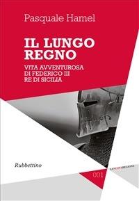 Il lungo regno. Vita avventurosa di Federico III, re di Sicilia -  Pasquale Hamel - copertina