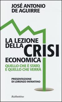 La lezione della crisi economica. Quello che è stato e quello che verrà - José A. De Aguirre - copertina