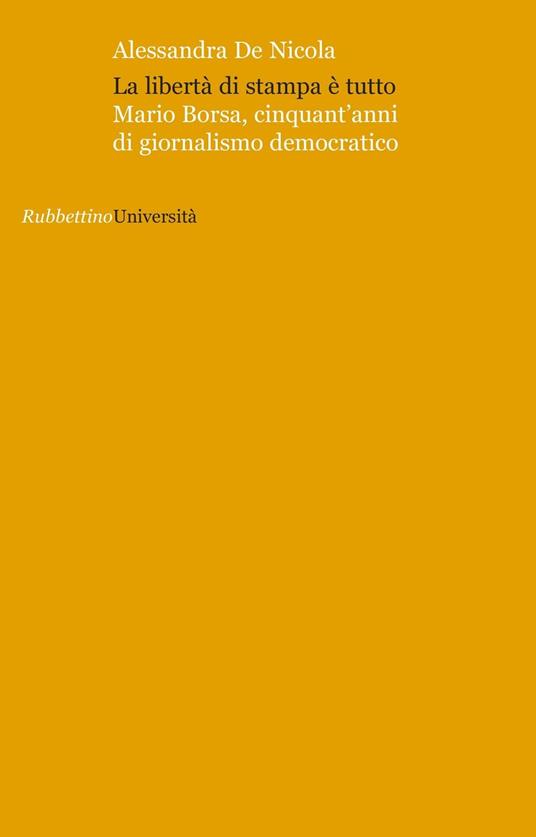 La libertà di stampa è tutto. Mario Borsa, cinquant'anni di giornalismo democratico - Alessandra De Nicola - copertina