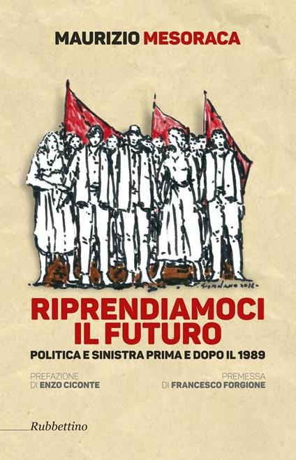 Riprendiamoci il futuro. Politica e sinistra prima e dopo il 1989 - Maurizio Mesoraca - copertina