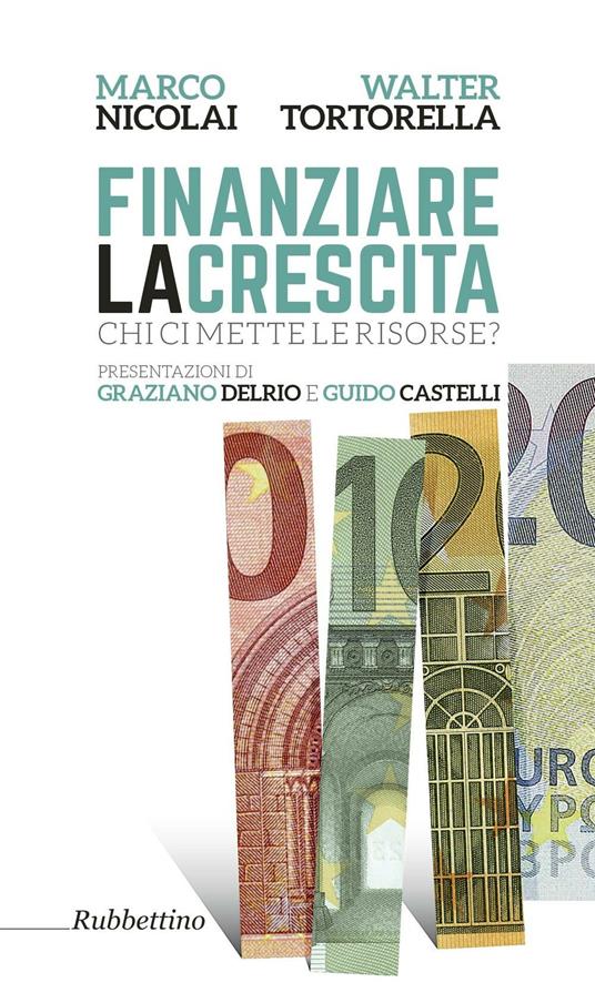 Finanziare la crescita. Chi ci mette le risorse? - Walter Tortorella,Marco Nicolai - copertina