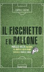 Il fischietto e il pallone. Marcello Nicchi racconta gli arbitri di calcio italiani