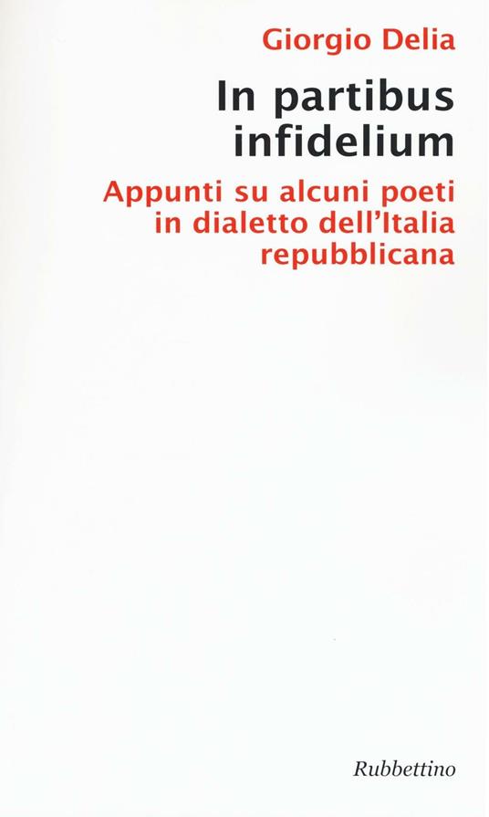 In partibus infidelium. Appunti su alcuni poeti in dialetto dell'Italia repubblica - Giorgio Delia - copertina