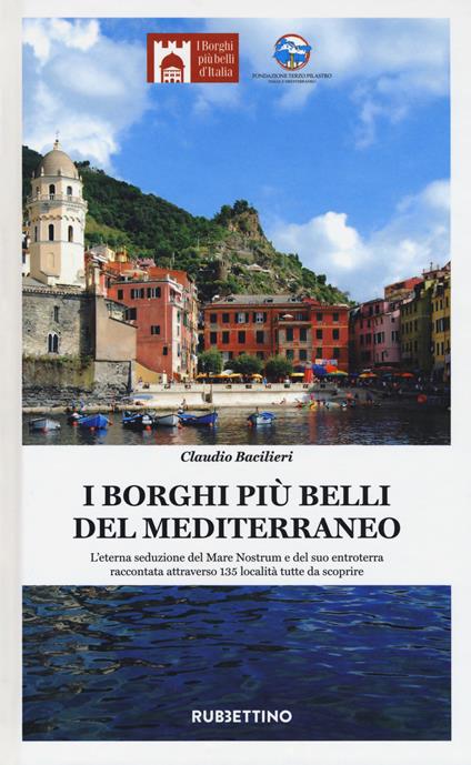 I borghi più belli del Mediterraneo. L'eterna seduzione del Mare Nostrum e del suo entroterra raccontata attraverso 135 località tutte da scoprire - Claudio Bacilieri - copertina