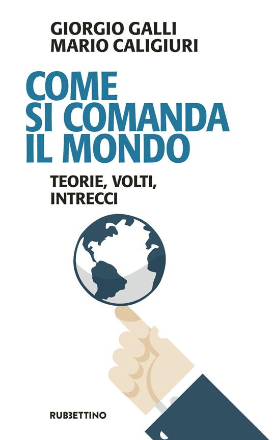 Come si comanda il mondo. Teorie, volti, intrecci - Giorgio Galli,Mario Caligiuri - copertina