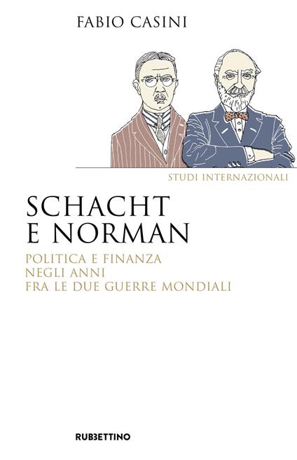 Schacht e Norman. Politica e finanza negli anni fra le due guerre mondiali - Fabio Casini - copertina