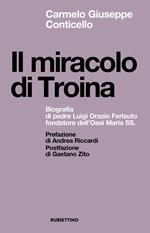 Il miracolo di Troina. Biografia di padre Luigi Orazio Ferlauto fondatore dell'Oasi Maria SS.