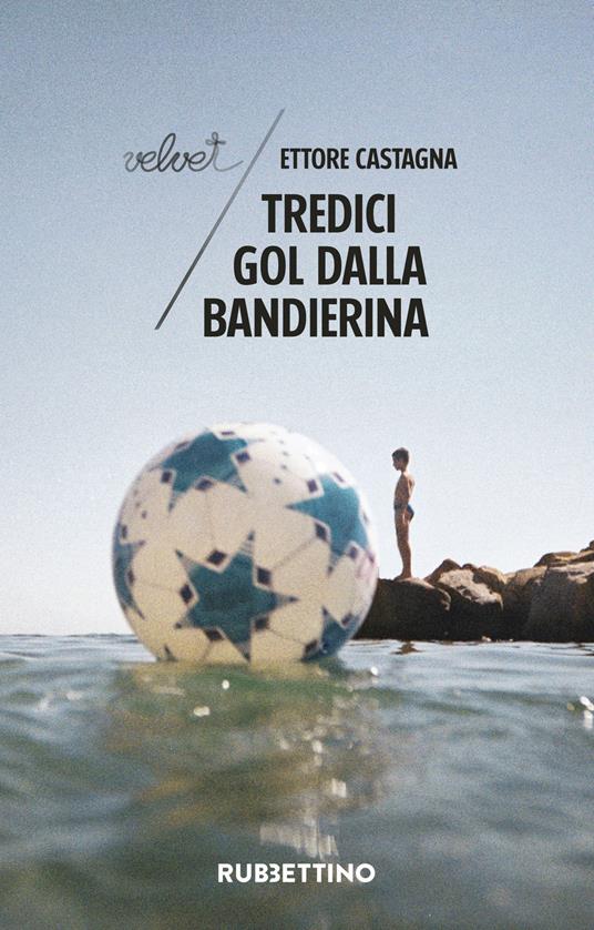 Tredici gol dalla bandierina - Ettore Castagna - copertina