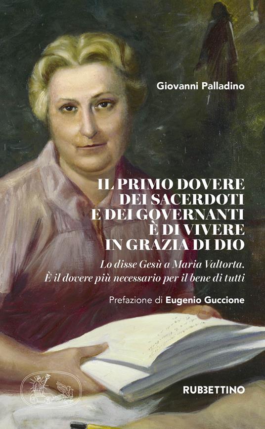 Il primo dovere dei sacerdoti e dei governanti è di vivere in grazia di Dio. Lo disse Gesù a Maria Valtorta. È il dovere più necessario per il bene di tutti - Giovanni Palladino - copertina