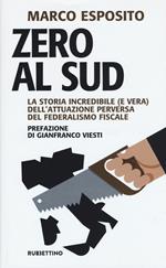 Zero al Sud. La storia incredibile (e vera) dell'attuazione perversa del federalismo fiscale