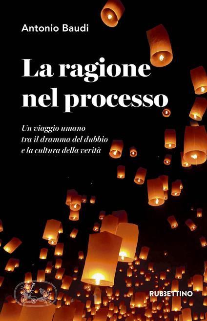 La ragione nel processo. Un viaggio umano tra il dramma del dubbio e la cultura della verità - Antonio Baudi - copertina