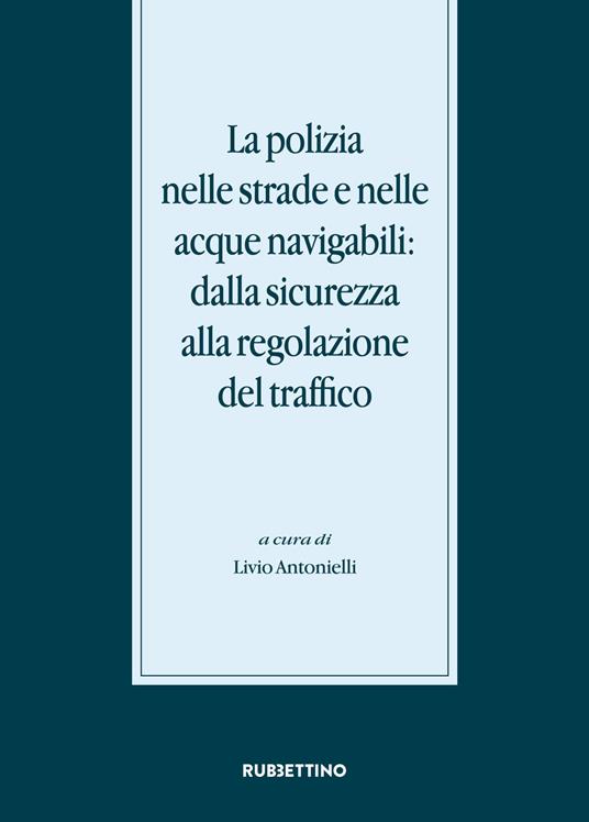 La polizia nelle strade e nelle acque navigabili: dalla sicurezza alla regolazione del traffico - copertina