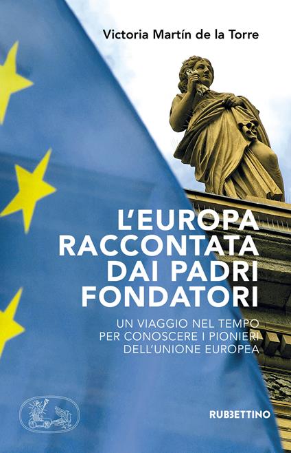 L' Europa raccontata dai padri fondatori. Un viaggio nel tempo per conoscere i pionieri dell'Unione Europea - Victoria Martín de la Torre - copertina