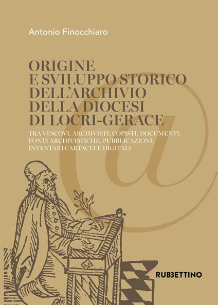 Origine e sviluppo storico dell'Archivio della diocesi di Locri-Gerace. Tra vescovi, archivisti, copisti, documenti, fonti archivistiche, pubblicazioni, inventari cartacei e digitali - Antonio Finocchiaro - copertina