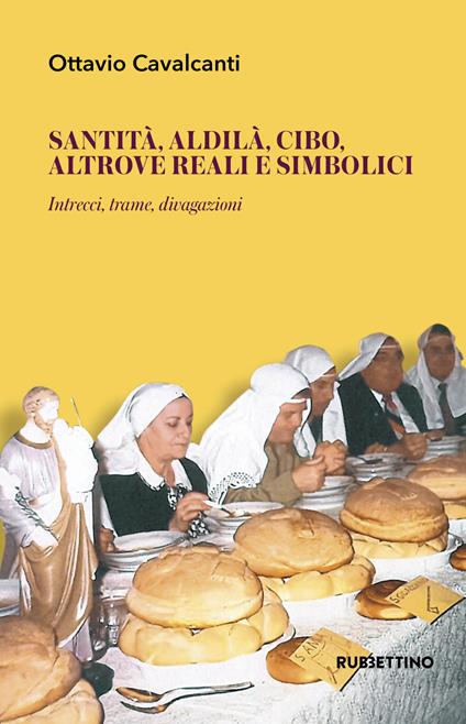 Santità, aldilà, cibo altrove reali e simbolici. Intrecci, trame, divagazioni - Ottavio Cavalcanti - copertina