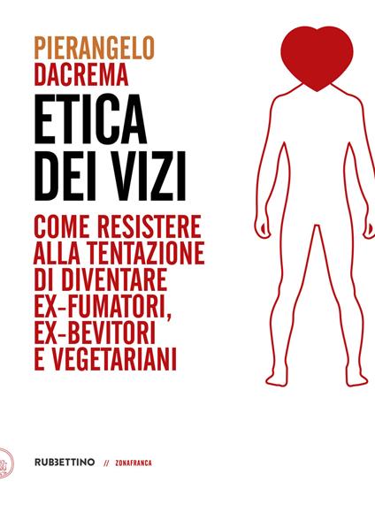 Etica dei vizi. Come resistere alla tentazione di diventare ex-fumatori, ex-bevitori e vegetariani - Pierangelo Dacrema - copertina