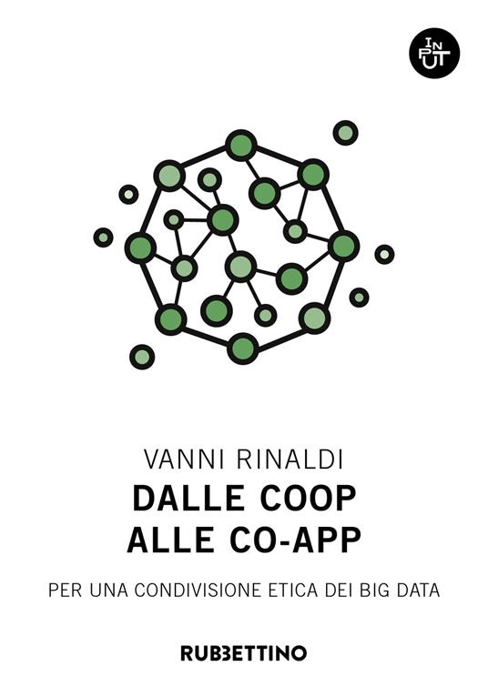 Dalle coop alle co-app. Per una condivisione etica dei big data - Vanni  Rinaldi - Libro - Rubbettino - Input | laFeltrinelli