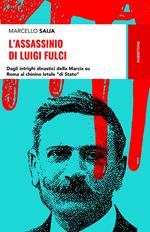 L' assassinio di Luigi Fulci. Dagli intrighi dinastici della Marcia su Roma al chinino letale «di Stato»