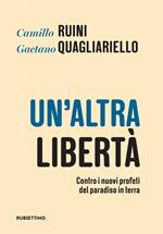 Un' altra libertà. Contro i nuovi profeti del paradiso in terra