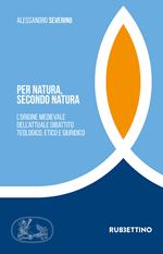 Per natura, secondo natura. L'origine medievale dell'attuale dibattito teologico, etico e giuridico